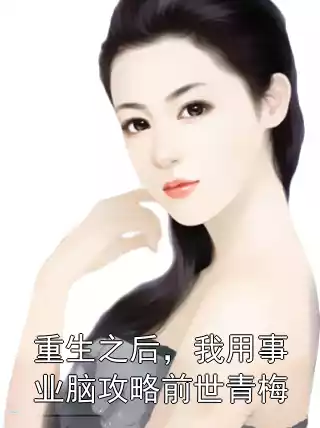 重生之后，我用事业脑攻略前世青梅