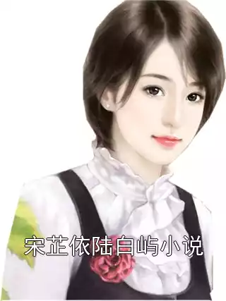宋芷依陆白屿小说小说